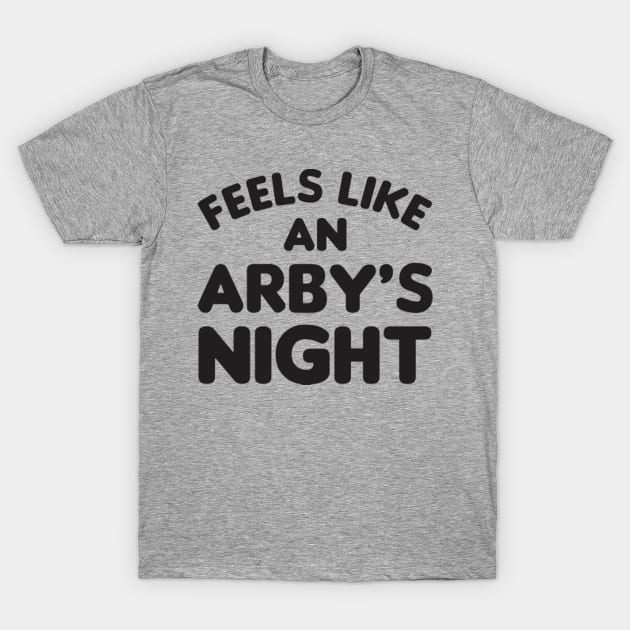 Feels Like an Arby's Night - Funny TV Show Quote T-Shirt by SmokyKitten